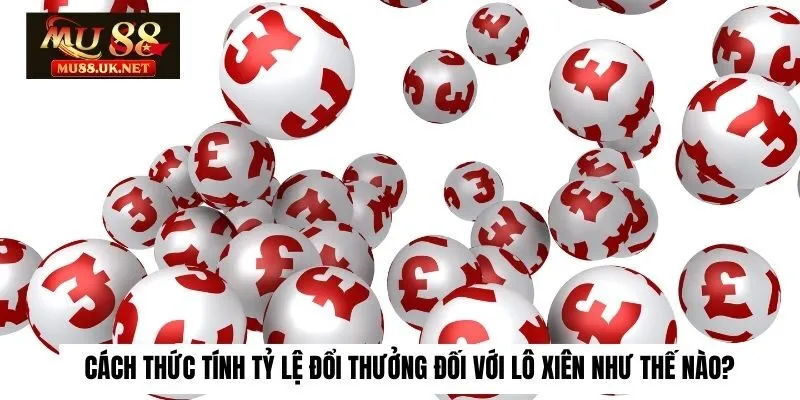 Cách thức tính cũng như tỷ lệ đổi thưởng đối với lô xiên như thế nào?
