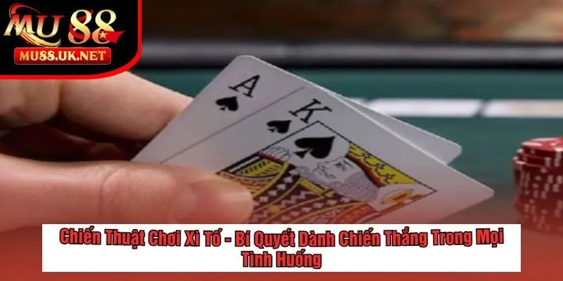Xì Tố Tại MU88 - Hướng Dẫn Chơi & Mẹo Thắng Hiệu Quả 3 Chiến Thuật Chơi Xì Tố - Bí Quyết Dành Chiến Thắng Trong Mọi Tình Huống