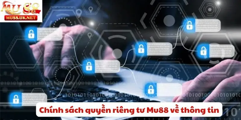 Chính sách quyền riêng tư Mu88 về thông tin