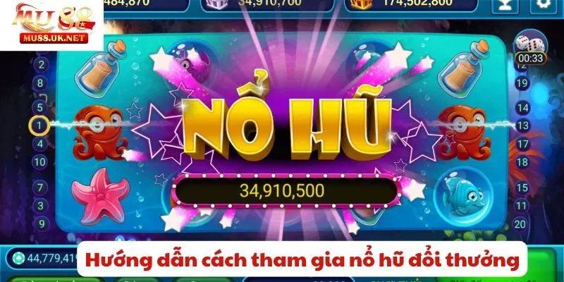 Hướng dẫn cách tham gia nổ hũ đổi thưởng chi tiết nhất