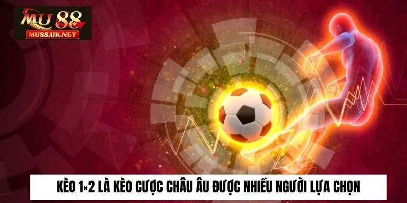 Kèo 1×2 Là Gì? Đặt Kèo Đúng Cách Rinh Thưởng Lớn Cùng Mu88 1 Kèo 1×2 là kèo cược châu Âu được nhiều người lựa chọn