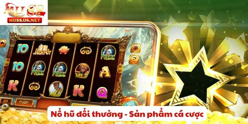 Nổ hũ đổi thưởng - Sản phẩm cá cược ăn khách nhất hiện nay