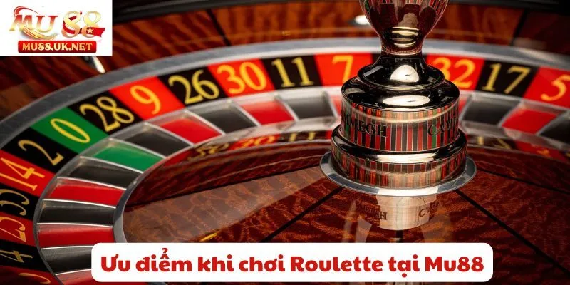 Cách chơi Roulette tại Mu88 - Hướng dẫn luật chơi, chiến thuật 1 Ưu điểm khi chơi Roulette tại Mu88