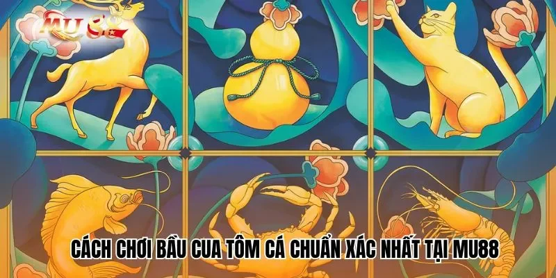 Tìm hiểu cách chơi bầu cua tôm cá tại Mu88