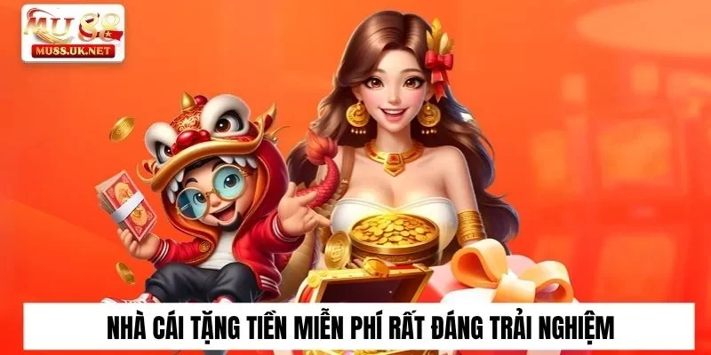 Nhà cái tặng tiền miễn phí rất đáng trải nghiệm